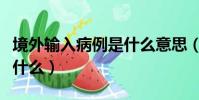 境外输入病例是什么意思(输入病例的含义是什么)