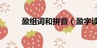 盈组词和拼音(盈字读音及解释)