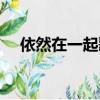 依然在一起歌词（依然在一起歌词全文）