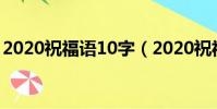 2020祝福语10字(2020祝福语10字有哪些)
