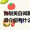 自制美白减肥的食谱介绍（自制美白减肥的食谱介绍有什么）