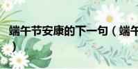 端午节安康的下一句(端午节安康的祝福语句)