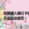 倒着输入银行卡密码会自动报警吗（倒着输入银行卡密码是否会自动报警）