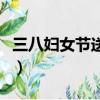 三八妇女节送什么花（三八妇女节送哪些花好）