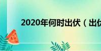 2020年何时出伏(出伏时间介绍)
