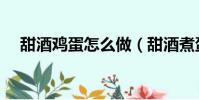 甜酒鸡蛋怎么做(甜酒煮蛋的做法步骤)