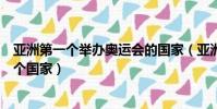 亚洲第一个举办奥运会的国家(亚洲第一个举办奥运会是哪个国家)