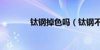 钛钢掉色吗(钛钢不会掉色)