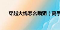 穿越火线怎么瞬狙(高手是这样玩的)