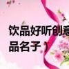 饮品好听创意的名字（十四个好听有创意的饮品名子）