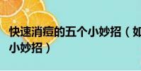 快速消痘的五个小妙招(如何快速消痘的五个小妙招)
