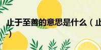 止于至善的意思是什么(止于至善是什么意思)
