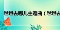 爸爸去哪儿主题曲(爸爸去哪儿完整歌词)