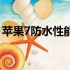 苹果7防水性能怎么样（苹果7防水性能如何）