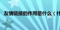 友情链接的作用是什么(什么是友情链接)