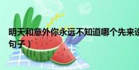 明天和意外你永远不知道哪个先来说说(明天和意外的唯美句子)