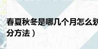 春夏秋冬是哪几个月怎么划分(春夏秋冬的划分方法)