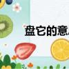 盘它的意思是什么呢（什么是盘它）
