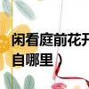 闲看庭前花开花落原文（闲看庭前花开花落出自哪里）