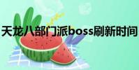 天龙八部门派boss刷新时间(坐标都在哪里)