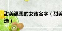 甜美温柔的女孩名字(甜美温柔的女孩名字精选)