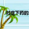 对症下药的意思是什么（对症下药含义）