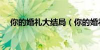 你的婚礼大结局(你的婚礼大结局解析)