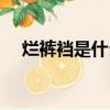 烂裤裆是什么意思东北话（烂裤裆意思）