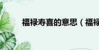 福禄寿喜的意思(福禄寿喜解释)