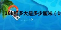 16k纸多大是多少厘米(16k纸长宽介绍)