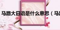 马路大日语是什么意思(马路大日语的意思)