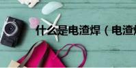 什么是电渣焊(电渣焊的介绍)