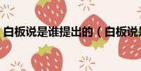 白板说是谁提出的(白板说是什么人提出的)