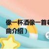 像一杯酒像一首老歌那首是什么歌（像一杯酒像一首老歌歌曲介绍）