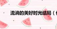 流淌的美好时光结局(你都知道吗)