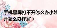 手机黑屏打不开怎么办小妙招(手机黑屏打不开怎么办详解)
