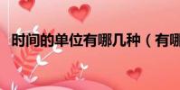 时间的单位有哪几种(有哪几种时间单位)