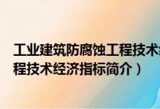 工业建筑防腐蚀工程技术经济指标（关于工业建筑防腐蚀工程技术经济指标简介）