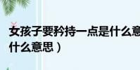 女孩子要矜持一点是什么意思(女孩子要矜持什么意思)