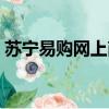 苏宁易购网上商城（苏宁易购试用几率大吗）
