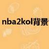 nba2kol背景音乐替换（nba2kol背景音乐）