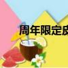 周年限定皮肤有哪些（周年限定皮肤）
