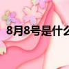 8月8号是什么日子啊（8月8号是什么日子）