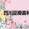 四川豆瓣酱和郫县豆瓣酱的区别（四川豆瓣酱）