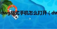 dwg格式手机怎么打开(dwg手机怎么打开)