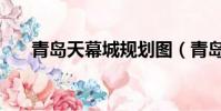 青岛天幕城规划图(青岛天幕城周边)
