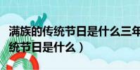 满族的传统节日是什么三年级上册(满族的传统节日是什么)