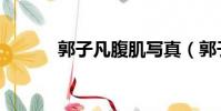 郭子凡腹肌写真(郭子凡腹肌)