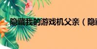 隐藏我的游戏机父亲(隐藏我的游戏机)