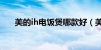 美的ih电饭煲哪款好(美的ih电饭煲)